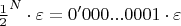 $\frac 1 2^N \cdot \varepsilon = 0'000...0001 \cdot \varepsilon $