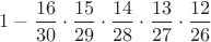$1- \dfrac{16}{30}\cdot \dfrac{15}{29}\cdot \dfrac{14}{28}\cdot \dfrac{13}{27}\cdot \dfrac{12}{26}$