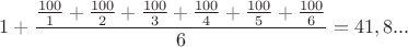 $1+\dfrac{\frac{100}1+\frac{100}2+\frac{100}3+\frac{100}4+\frac{100}5+\frac{100}6}6=41,8...$
