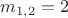 $m_{1,2}=2$