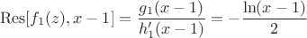 $$\operatorname{Res} [f_1(z), x-1] = {g_1(x-1) \over h_1'(x-1)} = - {\ln(x - 1) \over { 2  } }  $$