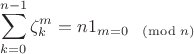 $$
\sum_{k=0}^{n-1} \zeta_k^m = n 1_{m = 0 \pmod n}   
$$