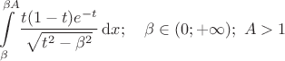 $$\int\limits_\beta^{\beta A} \dfrac{t(1-t) e^{-t}}{\sqrt{t^2 - \beta^2}}\, \mathrm{d}x; \quad \beta \in (0; +\infty);\ A > 1$$