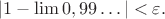 $$|1-\lim 0,99\dots|<\varepsilon.$$