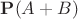 $\mathbf P(A+B)$