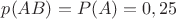 $p(AB)=P(A)=0,25$