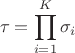 $$\tau =\prod\limits _{i=1}^K\sigma _i$$
