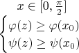 $x \in [0,\frac {\pi} {2}] \\
\begin{cases}
 \varphi(z) \geq \varphi(x_{0})\\
 \psi(z) \geq \psi(x_{0})\\
\end{cases}\\$