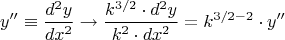 \[
y'' \equiv \frac{{d^2 y}}
{{dx^2 }} \to \frac{{k^{{3 \mathord{\left/
 {\vphantom {3 2}} \right.
 \kern-\nulldelimiterspace} 2}}  \cdot d^2 y}}
{{k^2  \cdot dx^2 }} = k^{{3 \mathord{\left/
 {\vphantom {3 2}} \right.
 \kern-\nulldelimiterspace} 2} - 2}  \cdot y''
\]
