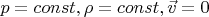 $p=const, \rho =const, \vec v=0$