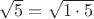 $\sqrt{5}=\sqrt{1\cdot 5}$