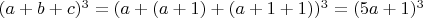 $(a+b+c)^3=(a+(a+1)+(a+1+1))^3=(5a+1)^3$