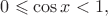 $0\leqslant \cos x <1,$