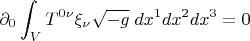 $$ \partial_{0} \int_V T^{0 \nu} \xi_{\nu} \sqrt{-g} \; dx^1 dx^2 dx^3=0 $$