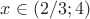 $x \in (2/3; 4)$