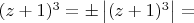 $(z+1)^{3}=\pm\left|(z+1)^{3}\right|=$