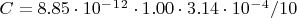 $C = 8.85\cdot 10^-^1^2 \cdot 1.00\cdot 3.14\cdot  10^-^4 / 10$