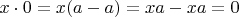 $ x\cdot 0 = x(a - a) = xa - xa = 0$