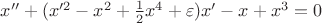 $x''+ (x'^2-x^2+\frac {1}{2}x^4+\varepsilon)x'-x+x^3=0$