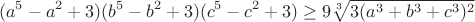 $$(a^5-a^2+3)(b^5-b^2+3)(c^5-c^2+3)\geq 9\sqrt[3]{3(a^3+b^3+c^3)^2}$$