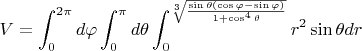 $V=\displaystyle\int_{0}^{2\pi}d\varphi \displaystyle\int_{0}^{\pi}d\theta \displaystyle\int_{0}^{\sqrt[3]{\frac{\sin\theta(\cos\varphi-\sin\varphi)}{1+\cos^4\theta}}}r^2\sin\theta dr$