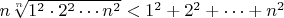 $n\sqrt[n]{1^2\cdot 2^2\cdots n^2}<1^2+2^2+\cdots+n^2$