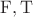 $\mathrm{F}, \mathrm{T}$