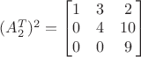 $(A_2^T)^2=\begin{bmatrix}1 & 3 & 2 \\0 & 4 & 10 \\0 & 0 & 9\end{bmatrix}$