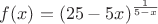 $f(x)=(25-5x)^{\frac{1}{5-x}}$