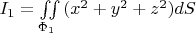 $I_1=\iint\limits_{\Phi_1}{(x^2+y^2+z^2)}dS$