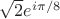 $\sqrt{2}e^{i\pi/8}$ $\sqrt{2}e^{i\pi/8}$