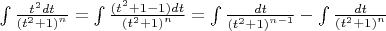 $\[\int {\frac{{{t^2}dt}}{{{{({t^2} + 1)}^n}}}}  = \int {\frac{{({t^2} + 1 - 1)dt}}{{{{({t^2} + 1)}^n}}}}  = \int {\frac{{dt}}{{{{({t^2} + 1)}^{n - 1}}}}}  - \int {\frac{{dt}}{{{{({t^2} + 1)}^n}}}} \]$