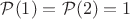 $\mathcal{P}(1)=\mathcal{P}(2)=1$