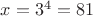 $x=3^{4}=81$