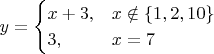 $$
y =\begin{cases}
x+3, & x\notin \{1,2,10\}\\
3, & x=7
\end{cases}
$$