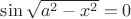 $\sin \sqrt{a^2 - x^2}=0$