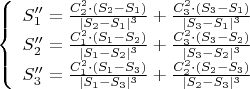 $\left\{ \begin{array}{rcl} S_1'' = \frac{C_2 ^2 \cdot (S_2 - S_1)}{ | S_2 - S_1 | ^3} + \frac{C_3 ^ 2 \cdot (S_3 - S_1)}{ | S_3 - S_1 | ^3} \\ 
S_2'' = \frac{C_1 ^2 \cdot (S_1 - S_2)}{ | S_1 - S_2 | ^3} + \frac{C_3 ^ 2 \cdot (S_3 - S_2)}{ | S_3 - S_2 | ^3} \\ 
S_3'' = \frac{C_1 ^2 \cdot (S_1 - S_3)}{ | S_1 - S_3 | ^3} + \frac{C_2 ^ 2 \cdot (S_2 - S_3)}{ | S_2 - S_3 | ^3} \\ \end{array} \right$