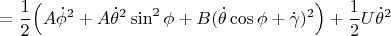 $$=\frac{1}{2}\Big(A\dot\phi^2+A\dot\theta^2\sin^2\phi+B(\dot\theta\cos\phi+\dot\gamma)^2\Big)+\frac{1}{2}U\dot\theta^2$$