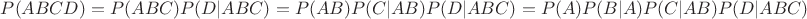 $P(ABCD) = P(ABC)P(D|ABC) = P(AB)P(C|AB)P(D|ABC) = P(A)P(B|A)P(C|AB)P(D|ABC)$