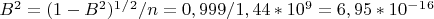 $B^2=(1-B^2)^1^/^2/n=0,999/1,44*10^9=6,95*10^-^1^6$