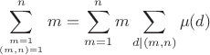 $$\sum \limits_{m=1\atop (m,n)=1}^{n}m=\sum \limits_{m=1}^{n}m\sum \limits_{d\mid(m,n)}\mu(d)$$
