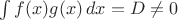 $\int f(x)g(x)\,dx=D\ne 0$