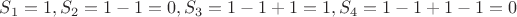 $S_1 = 1, S_2 = 1 - 1 = 0, S_3 = 1 - 1 + 1 = 1, S_4 = 1 - 1 + 1 - 1 = 0$