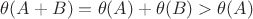 $ \theta(A+B)=\theta(A)+\theta(B)>\theta(A) $