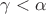 $\gamma < \alpha$