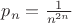 $\[{p_n} = \frac{1}
{{{n^{2n}}}}\]
$
