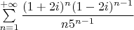 $\sum\limits_{n=1}^{+\infty}\dfrac{(1+2i)^n(1-2i)^{n-1}}{n5^{n-1}}$