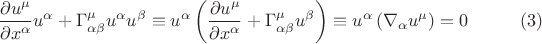 $$
\frac{\partial u^{\mu}}{\partial x^{\alpha}} u^{\alpha} + \Gamma^{\mu}_{\alpha \beta} u^{\alpha} u^{\beta}
\equiv
u^{\alpha} \left( \frac{\partial u^{\mu}}{\partial x^{\alpha}} + \Gamma^{\mu}_{\alpha \beta} u^{\beta}  \right)
\equiv
u^{\alpha} \left( \nabla_{\alpha} u^{\mu}  \right) = 0 \eqno(3)
$$