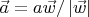 $\vec a = a \vec w / \left|\vec w\right|$