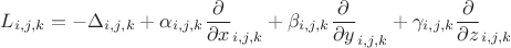 $$L_{i,j,k}=-\Delta_{i,j,k}+\alpha_{i,j,k}\frac{\partial}{\partial x}_{i,j,k}+\beta_{i,j,k}\frac{\partial}{\partial y}_{i,j,k}+\gamma_{i,j,k}\frac{\partial}{\partial z}_{i,j,k} $$ $$L_{i,j,k}=-\Delta_{i,j,k}+\alpha_{i,j,k}\frac{\partial}{\partial x}_{i,j,k}+\beta_{i,j,k}\frac{\partial}{\partial y}_{i,j,k}+\gamma_{i,j,k}\frac{\partial}{\partial z}_{i,j,k} $$